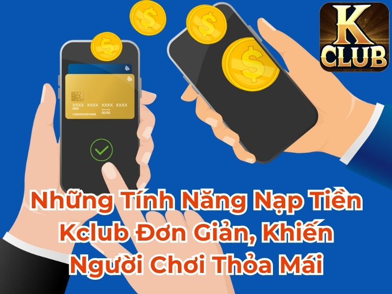 Những tính năng nạp tiền 789BET đơn giản, khiến người chơi thỏa mái